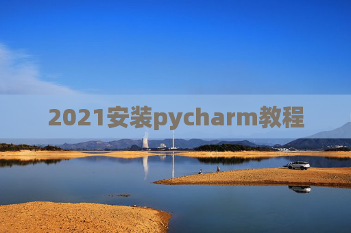 2021安装pycharm教程 2021安装pycharm教程